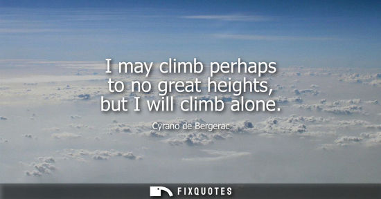 Small: I may climb perhaps to no great heights, but I will climb alone