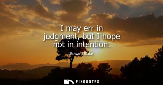 Small: I may err in judgment, but I hope not in intention