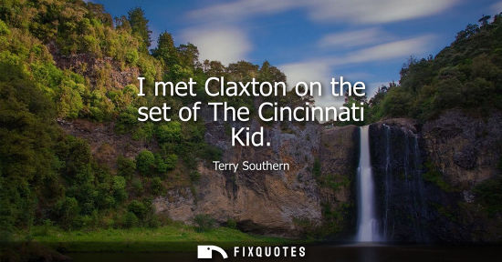Small: I met Claxton on the set of The Cincinnati Kid