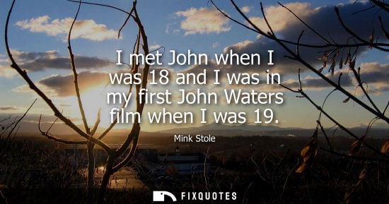 Small: I met John when I was 18 and I was in my first John Waters film when I was 19