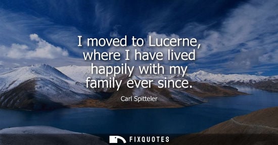 Small: I moved to Lucerne, where I have lived happily with my family ever since