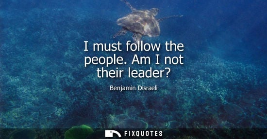 Small: I must follow the people. Am I not their leader?
