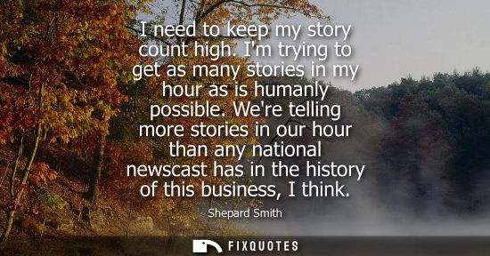 Small: I need to keep my story count high. Im trying to get as many stories in my hour as is humanly possible.