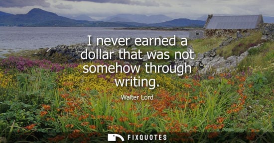 Small: I never earned a dollar that was not somehow through writing