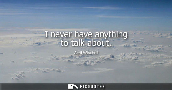 Small: I never have anything to talk about
