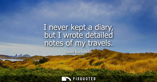 Small: I never kept a diary, but I wrote detailed notes of my travels