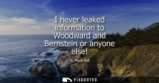 Small: I never leaked information to Woodward and Bernstein or anyone else!