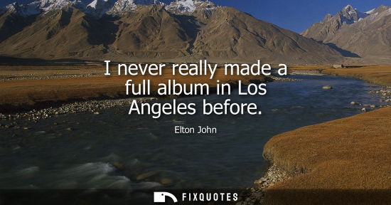 Small: I never really made a full album in Los Angeles before - Elton John