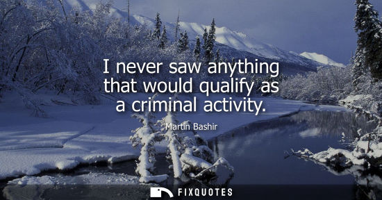Small: I never saw anything that would qualify as a criminal activity