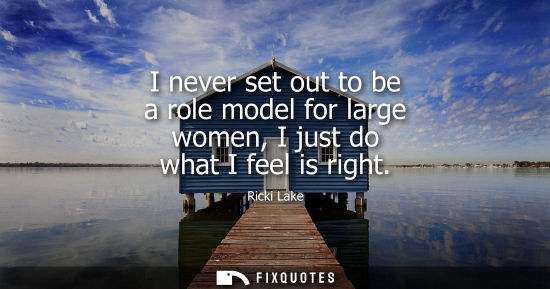 Small: I never set out to be a role model for large women, I just do what I feel is right