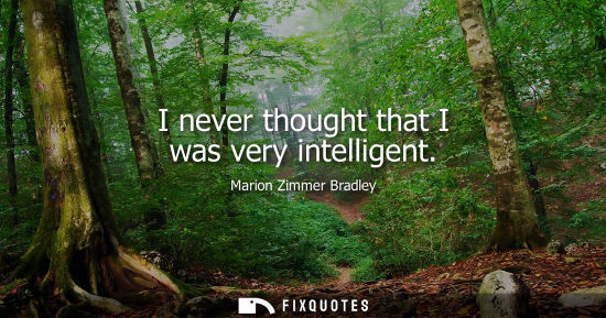 Small: I never thought that I was very intelligent
