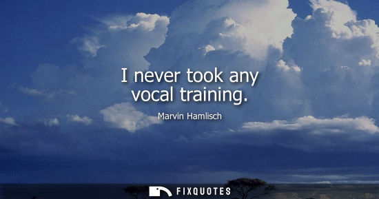 Small: I never took any vocal training