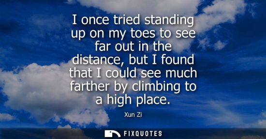 Small: I once tried standing up on my toes to see far out in the distance, but I found that I could see much f