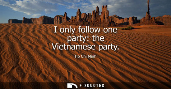 Small: I only follow one party: the Vietnamese party
