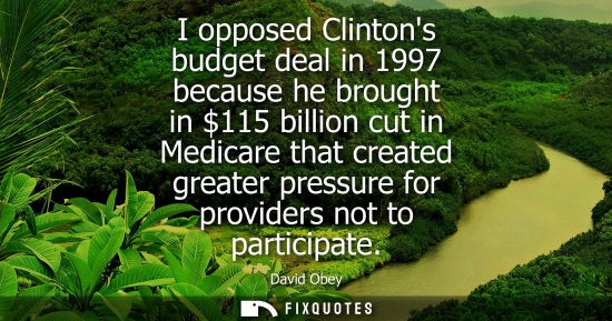 Small: I opposed Clintons budget deal in 1997 because he brought in 115 billion cut in Medicare that created g