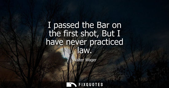 Small: I passed the Bar on the first shot, But I have never practiced law