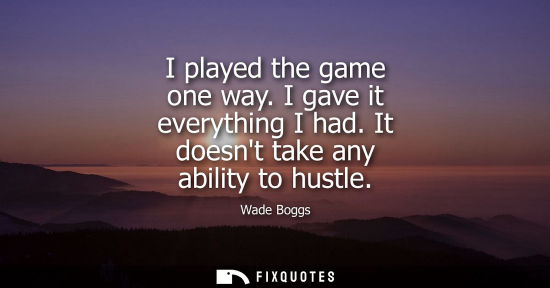 Small: I played the game one way. I gave it everything I had. It doesnt take any ability to hustle