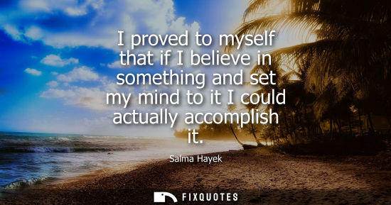 Small: I proved to myself that if I believe in something and set my mind to it I could actually accomplish it