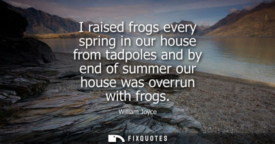 Small: I raised frogs every spring in our house from tadpoles and by end of summer our house was overrun with 