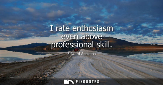 Small: I rate enthusiasm even above professional skill