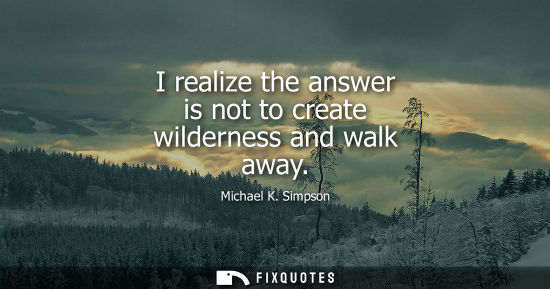 Small: I realize the answer is not to create wilderness and walk away
