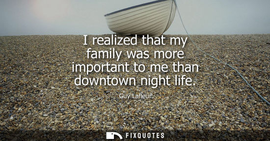 Small: I realized that my family was more important to me than downtown night life