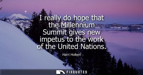 Small: I really do hope that the Millennium Summit gives new impetus to the work of the United Nations