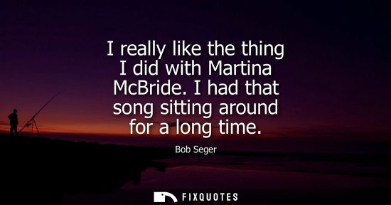Small: I really like the thing I did with Martina McBride. I had that song sitting around for a long time