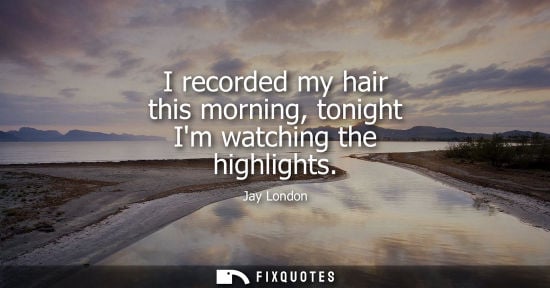 Small: I recorded my hair this morning, tonight Im watching the highlights