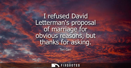 Small: I refused David Lettermans proposal of marriage for obvious reasons, but thanks for asking