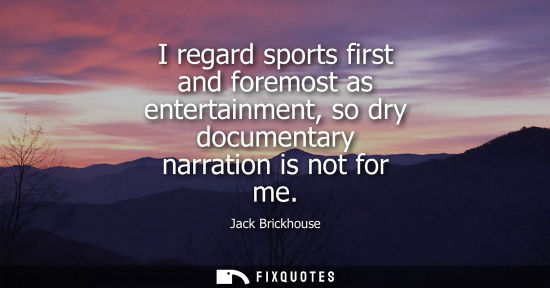 Small: I regard sports first and foremost as entertainment, so dry documentary narration is not for me
