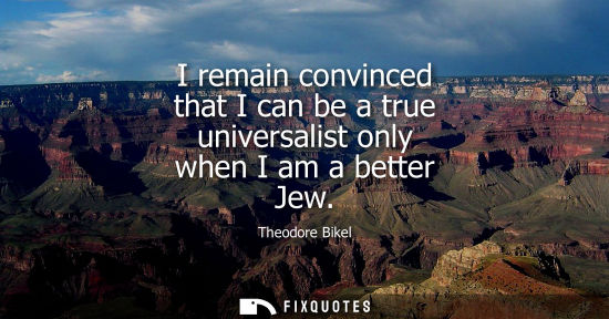 Small: I remain convinced that I can be a true universalist only when I am a better Jew