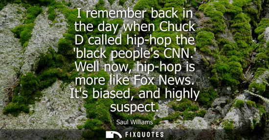 Small: I remember back in the day when Chuck D called hip-hop the black peoples CNN. Well now, hip-hop is more