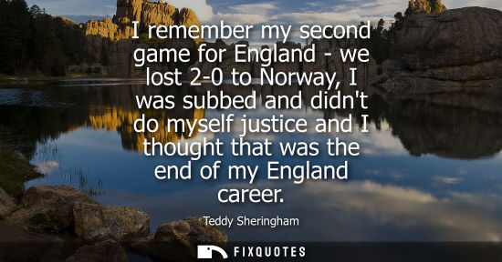 Small: I remember my second game for England - we lost 2-0 to Norway, I was subbed and didnt do myself justice