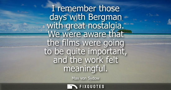 Small: I remember those days with Bergman with great nostalgia. We were aware that the films were going to be 
