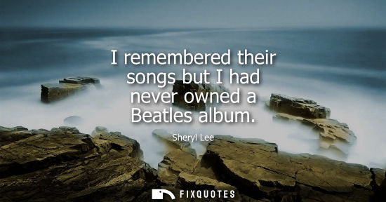 Small: I remembered their songs but I had never owned a Beatles album