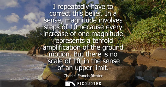 Small: I repeatedly have to correct this belief. In a sense, magnitude involves steps of 10 because every incr