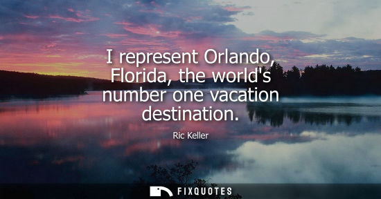 Small: I represent Orlando, Florida, the worlds number one vacation destination
