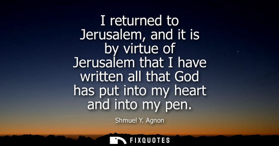 Small: I returned to Jerusalem, and it is by virtue of Jerusalem that I have written all that God has put into