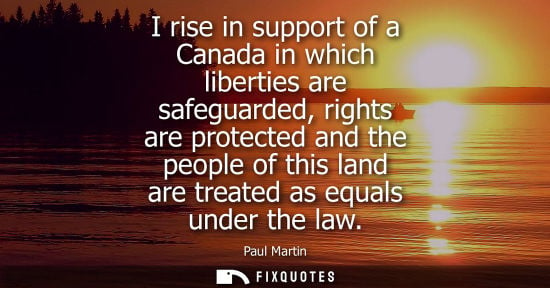 Small: I rise in support of a Canada in which liberties are safeguarded, rights are protected and the people o