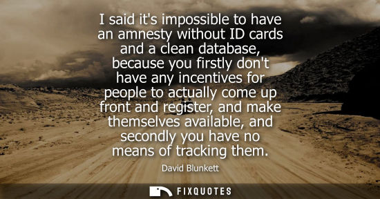 Small: I said its impossible to have an amnesty without ID cards and a clean database, because you firstly don