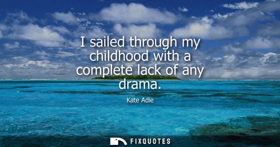 Small: I sailed through my childhood with a complete lack of any drama