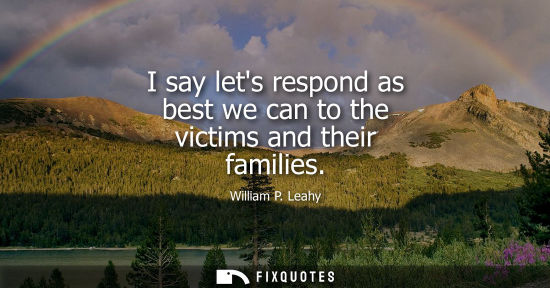 Small: I say lets respond as best we can to the victims and their families