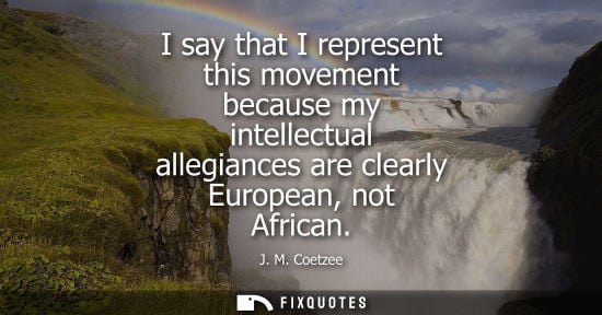 Small: I say that I represent this movement because my intellectual allegiances are clearly European, not African