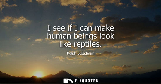 Small: I see if I can make human beings look like reptiles