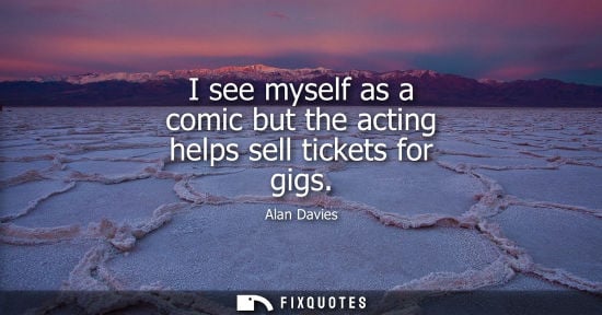 Small: I see myself as a comic but the acting helps sell tickets for gigs