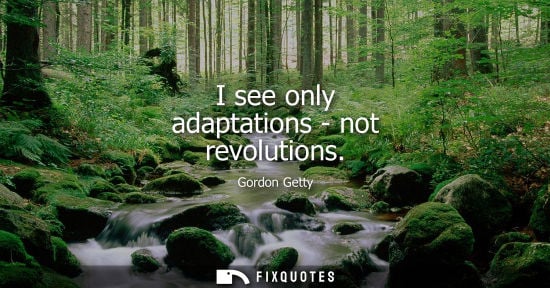 Small: I see only adaptations - not revolutions