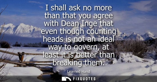 Small: I shall ask no more than that you agree with Dean Inge that even though counting heads is not an ideal way to 