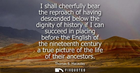 Small: I shall cheerfully bear the reproach of having descended below the dignity of history if I can succeed 