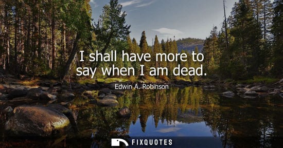 Small: I shall have more to say when I am dead
